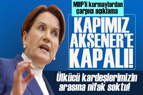 MHP li Kurmaylar: Kapımız Akşener e kapalı!
