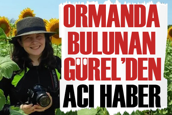 Belgrad Ormanı nda bulunan Ece Gürel hayatını kaybetti