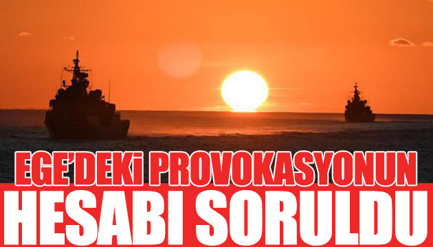 Ege deki provokasyonun hesabı soruldu