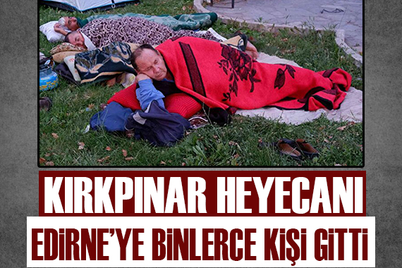 Kırkpınar heyecanı! Binler Edirne ye akın etti