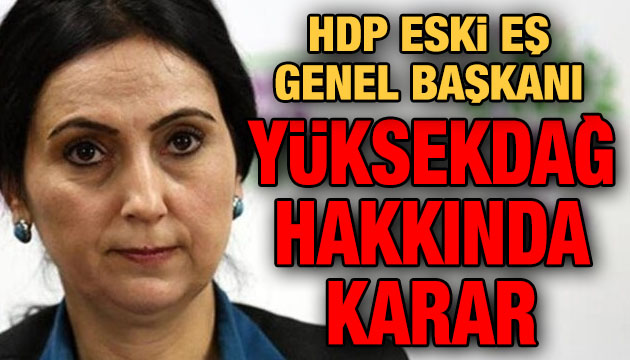 HDP Eski Eş Genel Başkanı Figen Yüksekdağ hakkında karar