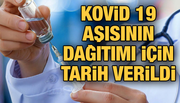 Kovid 19 aşısının dağıtımı için tarih verildi