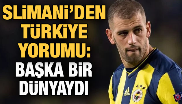 Slimani den Türkiye yorumu: Başka bir dünyaydı