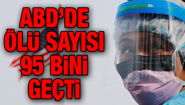 ABD de koronavirüs nedeniyle ölenlerin sayısı 95 bin 16 ya yükseldi