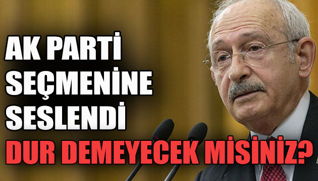Kılıçdaroğlu, AK Parti seçmenine seslendi: Dur demeyecek misiniz?
