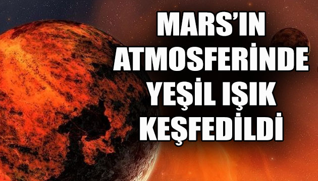 Mars ın atmosferinde yeşil ışık keşfedildi!