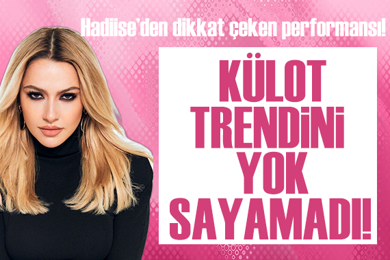 Hadise sahne için külot trendini yok sayamadı!