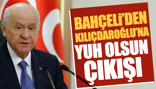 Bahçeli den Kılıçdaroğlu na  Yuh olsun  çıkışı