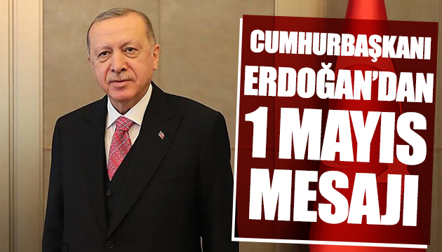 Erdoğan dan 1 Mayıs mesajı