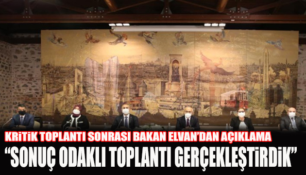 Bakan Elvan: Sonuç odaklı toplantı gerçekleştirdik