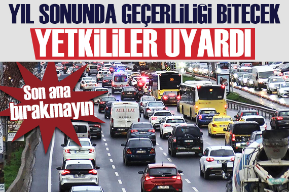 Yetkililer uyardı: Yıl sonunda geçersiz sayılacak