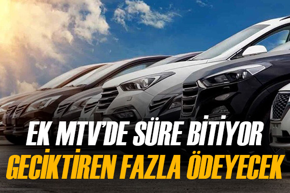 Ek MTV de vakit doluyor! Geciktiren daha fazla ödemek zorunda kalacak