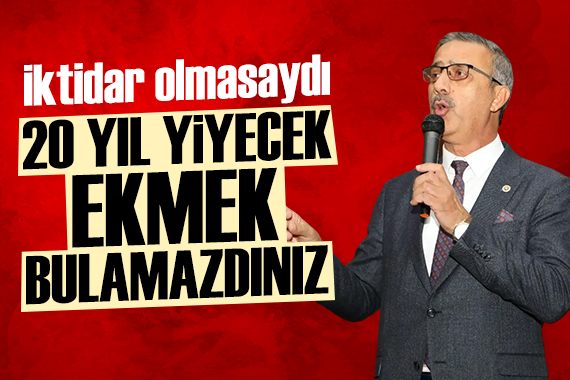 AK Parti Milletvekili Bayraktar: İktidar olmasa ekmek bulamazdınız