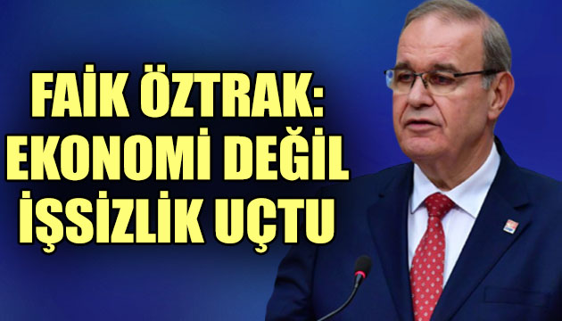 CHP Parti Sözcüsü Öztrak: Ekonomi değil işsizlik uçtu