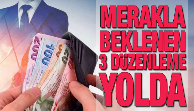 Milyonlarca kişinin beklediği düzenlemeler gündemde