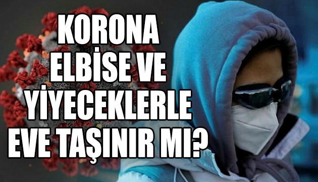 Korona virüs elbise ve yiyeceklerle eve taşınır mı?