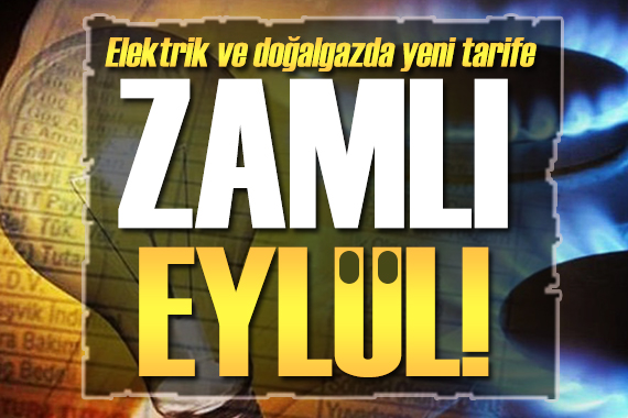 Eylül zamlarla geldi! Elektrik ve doğalgazda yeni tarife