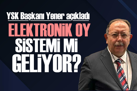 Elektronik oylama sistemi mi geliyor? YSK Başkanı Yener den açıklama