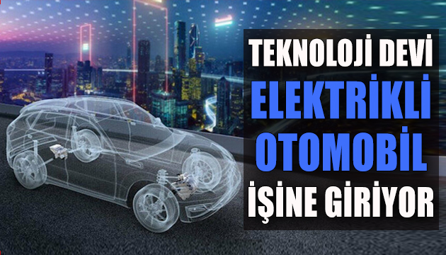 Bir teknoloji şirketi daha elektrikli otomobil işine giriyor