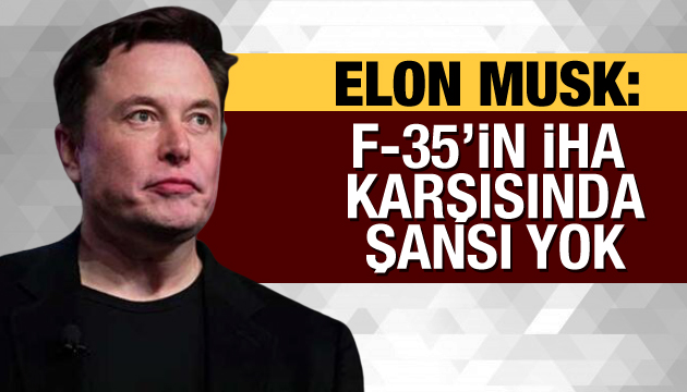 Elon Musk: F-35’in İHA karşısında  şansı yok 