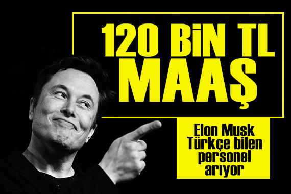 Elon Musk, Türkçe bilen personel arıyor! Maaş tam 120 bin TL...