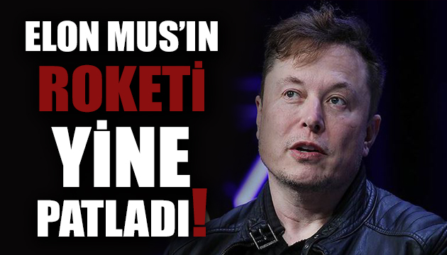 Elon Musk ın roketi yine patladı!