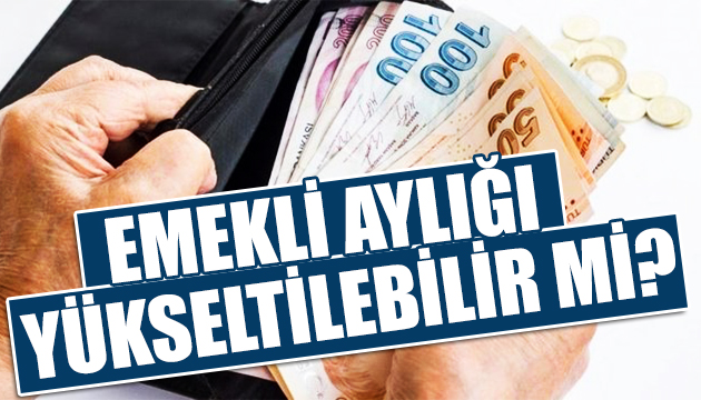 Emekli aylığı yükseltilebilir mi?