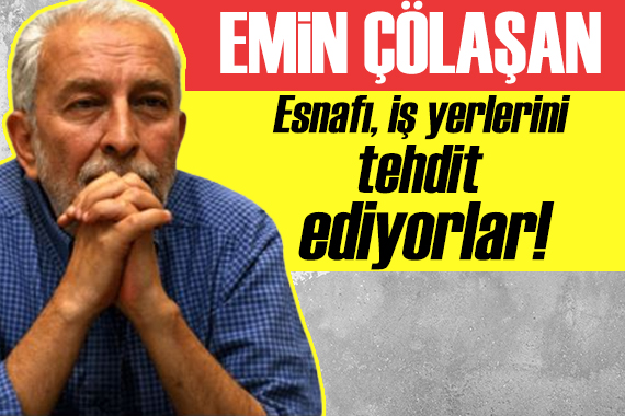 Emin Çölaşan: Esnafı, iş yerlerini tehdit ediyorlar! Gülünç önlemler...