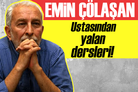 Emin Çölaşan yazdı: Ustasından yalan dersleri!