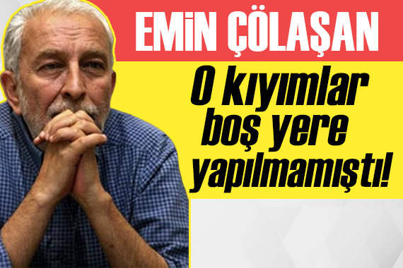 Emin Çölaşan: Sevmemenin ötesinde nefret ederler!