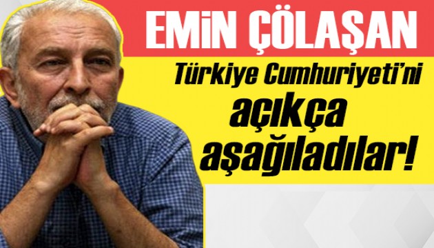 Emin Çölaşan: Herifler Türkiye Cumhuriyeti'ni açıkça aşağıladı!