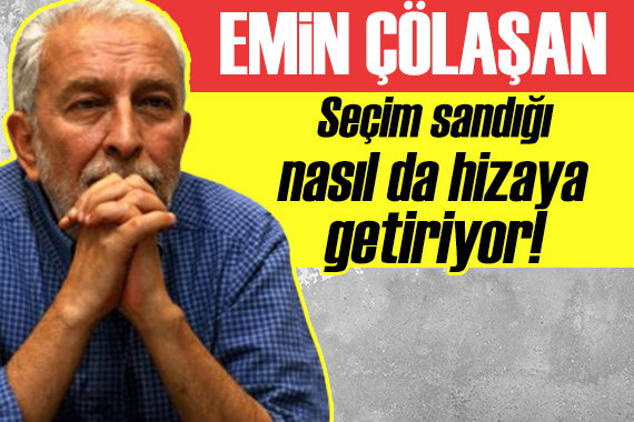 Emin Çölaşan: Seçim sandığı nasıl da hizaya çekiyor!