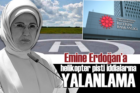 Emine Erdoğan için helikopter pisti yapıldığı iddiasına İletişim Başkanlığı ndan yanıt
