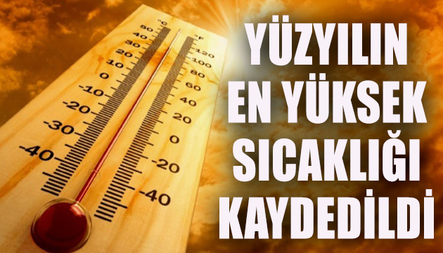 Yüzyılın en yüksek sıcaklığı kaydedildi