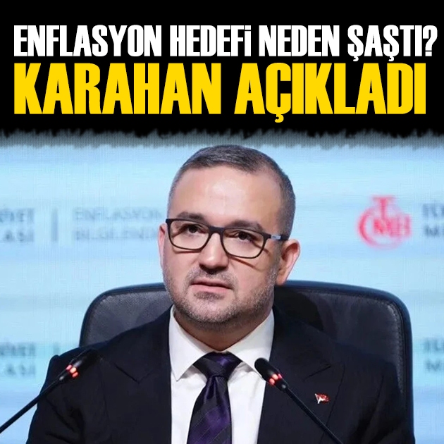 Enflasyon hedefi neden şaştı? Karahan açıkladı