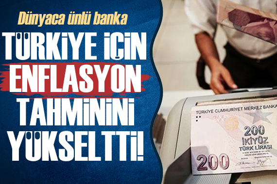 Dünyaca ünlü banka, Türkiye nin enflasyon tahminini yükseltti