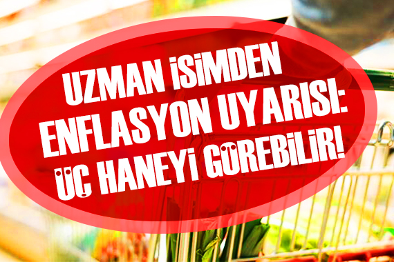 Uzman isimden enflasyon uyarısı: Üç haneyi görmek işten değil!