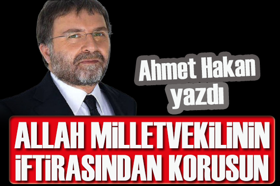 Ahmet Hakan: Allah milletvekilinin iftirasından korusun!