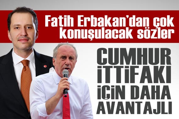 Fatih Erbakan: Muharrem İnce nin adaylığı Cumhur İttifakı açısından daha avantajlı