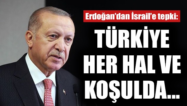 Erdoğan'dan çok sert İsrail tepkisi