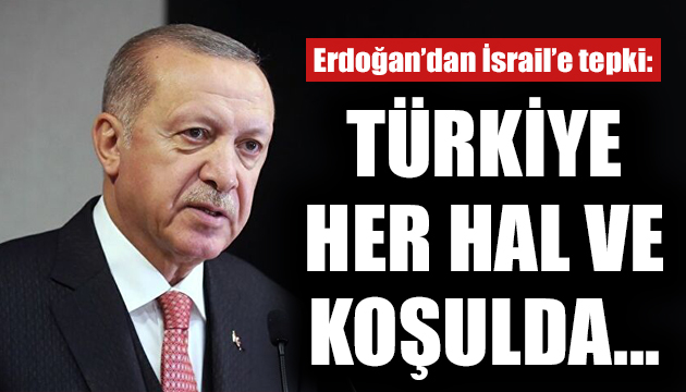Erdoğan dan çok sert İsrail tepkisi