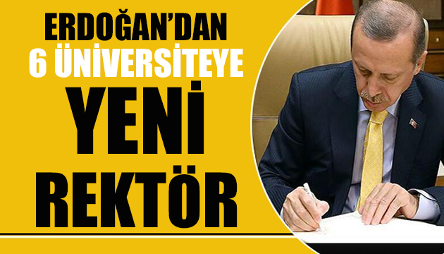 Erdoğan 6 üniversiteye rektör atadı