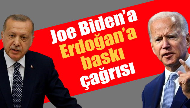 Biden a Erdoğan a baskı yap çağrısı