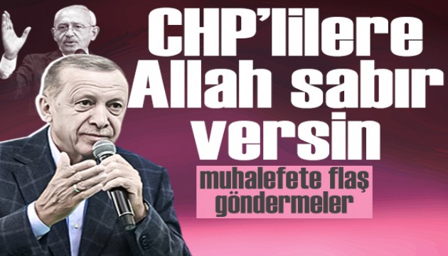 Cumhurbaşkanı Erdoğan: 'CHP'li vatandaşlarımıza Allah sabır versin'