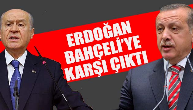 Erdoğan Bahçeli ye karşı çıktı