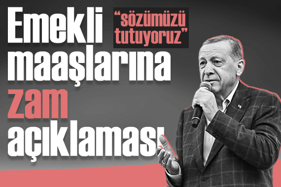 Cumhurbaşkanı Erdoğan dan emekli maaşlarına zam açıklaması:  Sözümüzü tutuyoruz... 