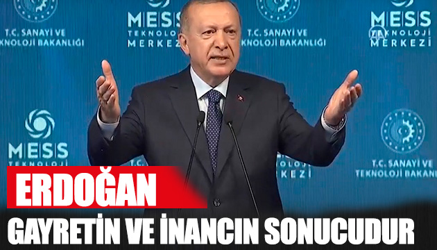 Erdoğan: Gayretin ve inancın sonucudur