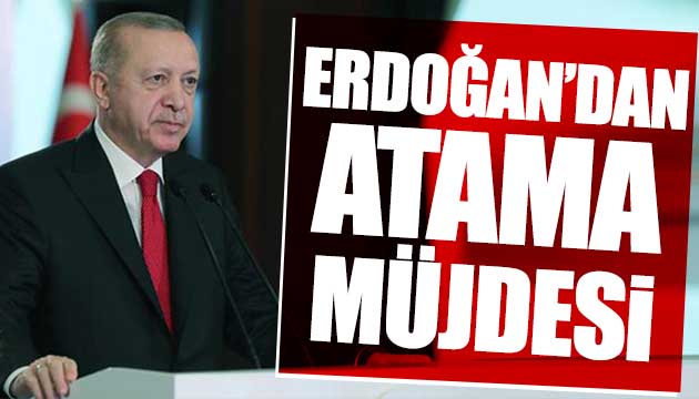 Erdoğan dan atama müjdesi