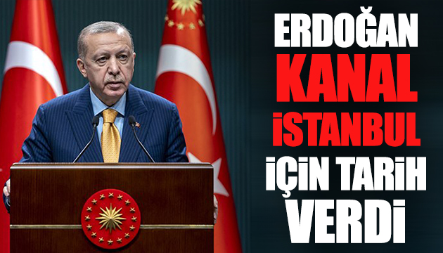 Erdoğan Kanal İstanbul için tarih verdi