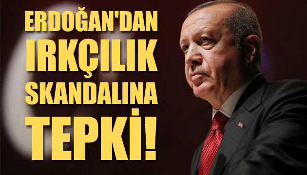 Erdoğan dan ırkçılık skandalına tepki